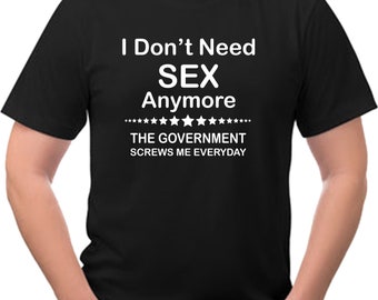 I don't need sex anymore.... funny Tee Shirt