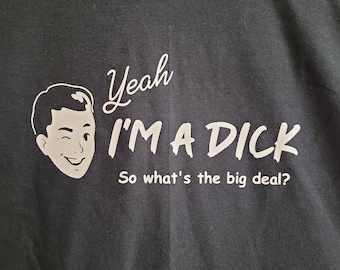 Yeah I'm a Dick..So what's the big deal Funny Custom Printed tee Shirt