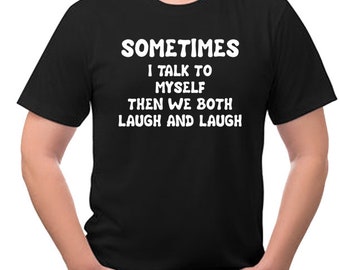 Sometimes I Talk to Myself Then we Both Laugh and Laugh Funny Tee Shirt NEW