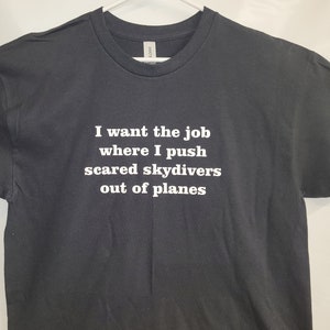 I want the Job.. Custom Printed FunnyTee Shirt