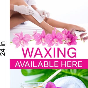 May include: A rectangular sign measuring 16 inches by 24 inches featuring a waxing service advertisement. The top shows a leg being waxed, and the bottom displays a jar of wax, a wooden applicator, a white towel, and orchids. Text reads WAXING AVAILABLE HERE.