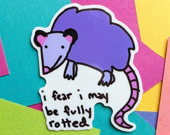 I Fear I May Be Fully Rotted Possum Opossum Vinyl Die-Cut Sticker