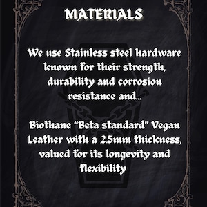May include: A dark background with the word "MATERIALS" in white gothic font. The text describes the use of stainless steel hardware and Biothane "Beta standard" Vegan Leather with a 2.5mm thickness.