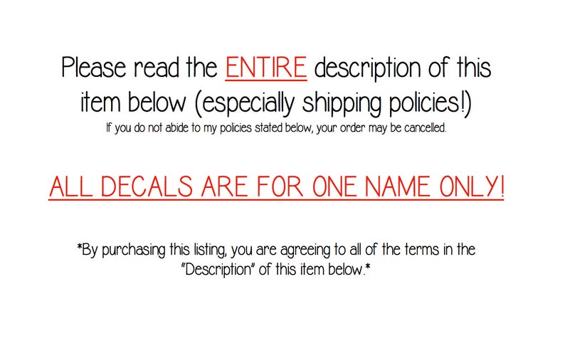 May include: White background with black and red text. The text reads: "Please read the ENTIRE description of this item below (especially shipping policies!)" and "ALL DECALS ARE FOR ONE NAME ONLY!"