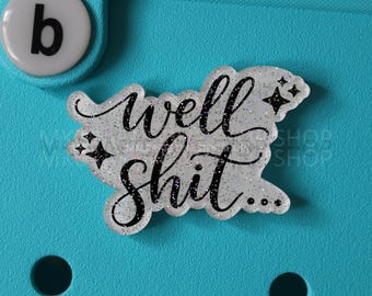 Well Shit Glitter or Matte Bogg Bag Charm - Bogg Bag Buttons - Bogg Bag Accessories - Tote Charm - Fashion - Funny Quotes - Sarcasm - Life