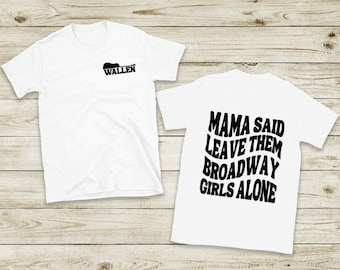 Mama Said Leave Them Broadway Girls Alone Shirt - Country Music Tee