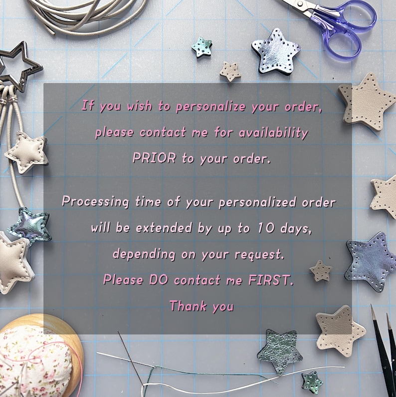 May include: A collection of small, multi-colored star-shaped leather cutouts arranged around a central text overlay that reads: If you wish to personalize your order, please contact me for availability PRIOR to your order. Processing time of your personalized order will be extended by up to 10 days, depending on your request. Please DO contact me FIRST. Thank you.