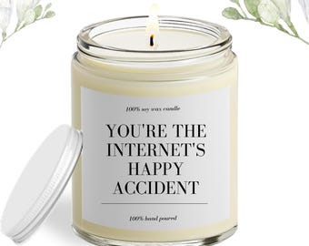 You&#39;re the Internet&#39;s happy accident candle,Personalize Funny UniqueGift Surprise 100%, Soy Candle,Gift For Her, Anniversary Gift