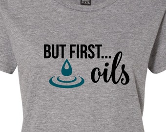 But First... Oils - Shirt/Tank/Sublimation Transfer