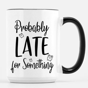 Probably Late for Something Coffee Mug - Funny Gift for the Tardy Party Procrastinators