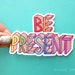 Be Present Vinyl Sticker, Meditate Sticker, Mindfulness, Happiness ...