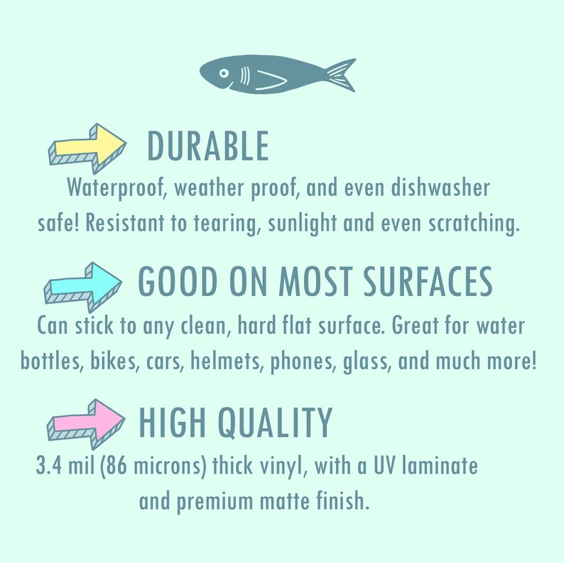 Peut inclure: Une illustration graphique d'un poisson avec trois fl&egrave;ches pointant vers la droite. Les fl&egrave;ches sont &eacute;tiquet&eacute;es "Durable", "Bon sur la plupart des surfaces" et "Haute qualit&eacute;". Le texte sous les fl&egrave;ches d&eacute;crit les caract&eacute;ristiques du produit. Le produit est imperm&eacute;able, r&eacute;sistant aux intemp&eacute;ries, passe au lave-vaisselle et r&eacute;siste aux d&eacute;chirures, &agrave; la lumi&egrave;re du soleil et aux rayures. Il peut &ecirc;tre coll&eacute; sur toute surface plane, propre et dure. Il est fabriqu&eacute; en vinyle &eacute;pais de 3,4 mil (86 microns) avec un laminage UV et une finition mate de qualit&eacute; sup&eacute;rieure.