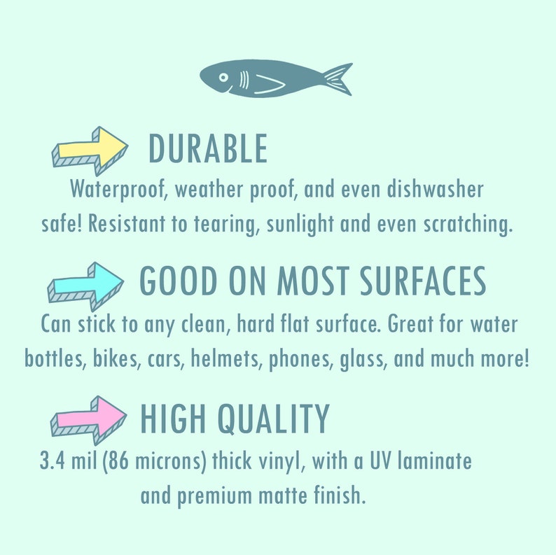 Puede incluir: Una ilustraci&oacute;n azul de un pez con una flecha amarilla apuntando hacia la derecha con el texto "DURABLE" encima. El texto debajo de la flecha dice "&iexcl;Impermeable, resistente a la intemperie e incluso al lavavajillas! Resistente al desgarro, a la luz solar e incluso a los ara&ntilde;azos." Una flecha azul apuntando hacia la derecha con el texto "BUENO EN LA MAYOR&Iacute;A DE LAS SUPERFICIES" encima. El texto debajo de la flecha dice "Se puede pegar a cualquier superficie limpia, dura y plana. &iexcl;Ideal para botellas de agua, bicicletas, coches, cascos, tel&eacute;fonos, vidrio y mucho m&aacute;s!" Una flecha rosa apuntando hacia la derecha con el texto "ALTA CALIDAD" encima. El texto debajo de la flecha dice "Vinilo grueso de 3,4 mil (86 micrones), con un laminado UV y un acabado mate de primera calidad."