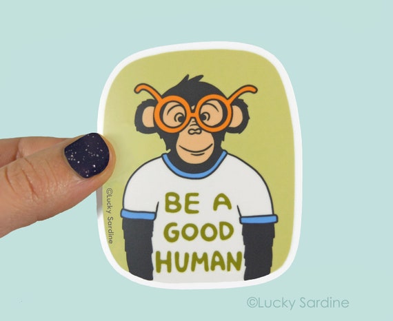 Ape Vinyl Sticker, chimpanzee Sticker, Be Kind sticker, Good Human sticker, Be A Good Human