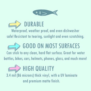 May include: A blue and white illustration of a fish with a yellow, blue, and pink arrow pointing to the text "DURABLE", "GOOD ON MOST SURFACES", and "HIGH QUALITY". The text describes the features of a durable, high-quality sticker that can be applied to most surfaces. The sticker is 3.4 mil (86 microns) thick vinyl with a UV laminate and a premium matte finish.