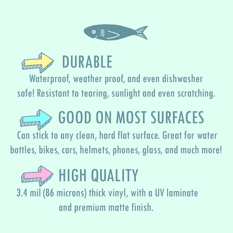 May include: A blue and white illustration of a fish with a yellow, blue, and pink arrow pointing to the text "DURABLE", "GOOD ON MOST SURFACES", and "HIGH QUALITY". The text describes the features of a durable, high-quality sticker that can be applied to most surfaces. The sticker is 3.4 mil (86 microns) thick vinyl with a UV laminate and a premium matte finish.