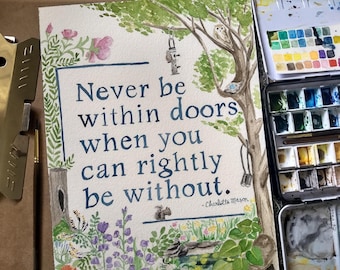 Never be indoors when you can rightly be without - Charlotte Mason Quote Watercolor Print