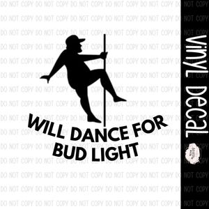Will Dance For Bud Light VINYL STICKER
