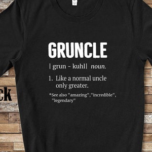 May include: Black t-shirt with white text that reads "GRUNCLE | grun - kuhl | noun. 1. Like a normal uncle only greater. *See also "amazing", "incredible", "legendary""