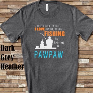 Love More Than Fishing PawPaw Tshirt, Long Sleeve Shirt, Sweatshirt or Tank Top Special Grandfather Father&#39;s Day Christmas Birthday Gift