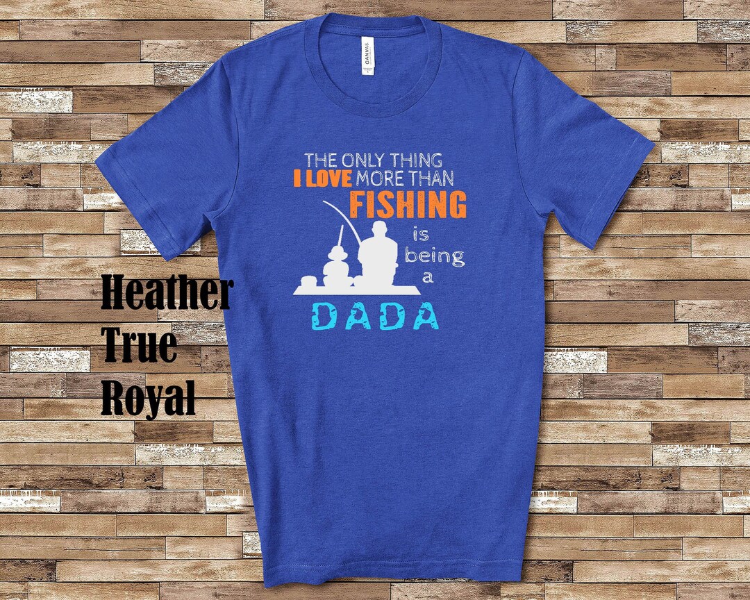 Love More Than Fishing Dada Tshirt, Long Sleeve Shirt, Sweatshirt or ...