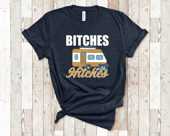 Funny Camping Tee Shirt. Bitches With Hitches Funny Camping Tee Shirt. Bitches With Hitches