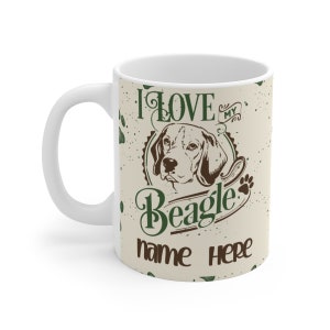 I Love My Beagle - Customize Your Name on Our 11 or 15oz Ceramic Coffee Mugs - Perfect Custom Gift for Moms Dads Family and Dog Lover Mug