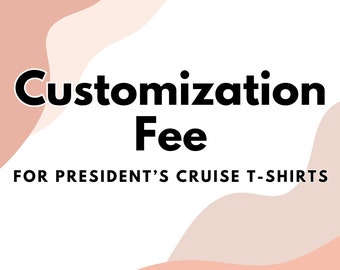 Customization Fee for President's Cruise T-shirt