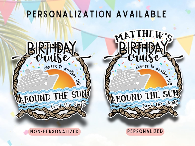 May include: Two birthday cruise designs. One is personalized with "Matthew's" and the other is non-personalized. Both feature a cruise ship, sun, and the text "Birthday Cruise" and "Around the Sun". The designs are framed with a rope border.