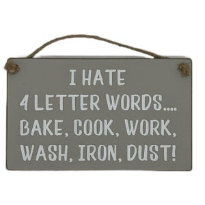 May include: A gray wooden sign with white text that reads "I HATE 4 LETTER WORDS.... BAKE, COOK, WORK, WASH, IRON, DUST!"