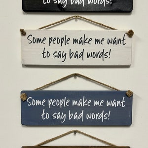 Some People Make Me Want To Say Bad Words Hanging Wooden Plaque/Sign