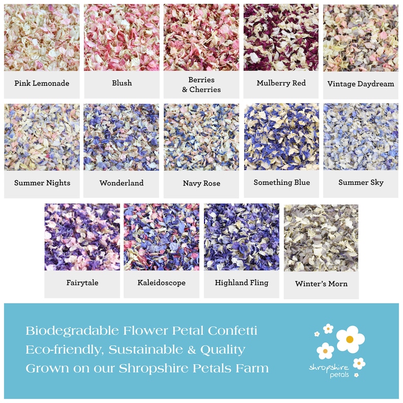 May include: Assortment of dried flower petals in various colors and combinations, including pink lemonade, blush, berries and cherries, mulberry red, vintage daydream, summer nights, wonderland, navy rose, something blue, summer sky, fairytale, kaleidoscope, highland fling, and winter's morn.  Biodegradable flower petal confetti, eco-friendly, sustainable and quality. Grown on our Shropshire Petals Farm.