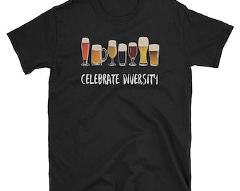 Beer Shirt, Beer Gift, Drinking Shirt, Party Shirt, Craft Beer Shirt, Beer Lover Shirt, Beer Lover Gift, IPA Shirt, Celebrate Diversity