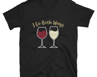 Wine Shirt, Wine Lover Gift, Drinking Shirt, Wine Lover Shirt, Wine Tasting Shirt, Love Wine Shirt, Wine Tee, I Go Both Ways