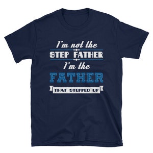 May include: Navy blue t-shirt with white text that reads "I'm not the step father I'm the father that stepped up".