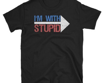 Funny Shirt, Funny Gift, Humor Gift, Humor Shirt, Joke Shirt, Stupid Shirt, Hilarious Shirt, I'm With Stupid