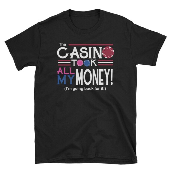 The Casino Took All My Money Gamblers Gift T Shirt The Casino Took All My Money Gamblers Gift T Shirt