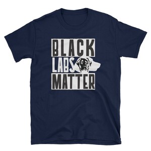 May include: Navy blue t-shirt with a white graphic that says "Black Labs Matter" and features a black Labrador Retriever's head.