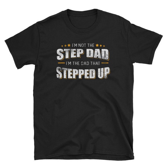Step Dad Shirt, Step Dad Gift, Dad Shirt, Fathers Day Shirt, Dad Gift, Step Father, I'm Not The Step Dad I'm The Dad That Stepped Up