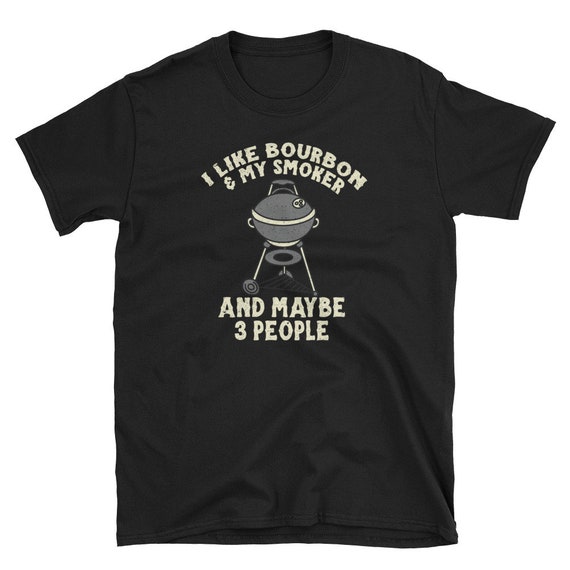 Grilling Shirt, Grilling Gift, Dad Shirt, Barbecue Shirt, Whisky Shirt, Drinking Shirt, I Like Bourbon & My Smoker And Maybe 3 People