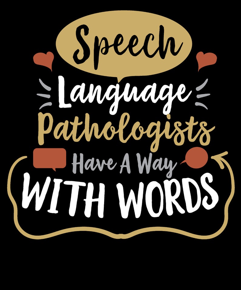 May include: A brown speech bubble with the text "Speech Language Pathologists Have A Way With Words" in white. The speech bubble is surrounded by two red hearts and a gray arrow.