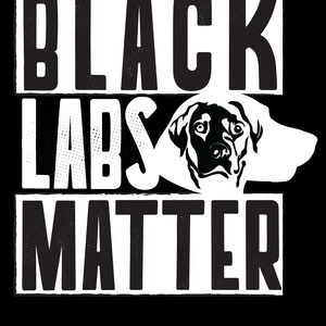 May include: Black and white graphic design with a black Labrador Retriever head and the text "Black Labs Matter".