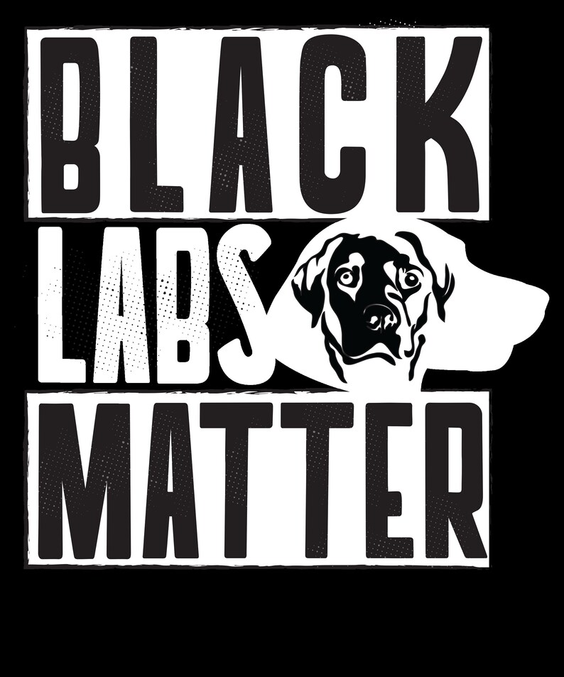 May include: Black and white graphic design with a black Labrador Retriever head and the text "Black Labs Matter".