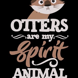 May include: A graphic design on a black background features a cartoon otter and the text "OTTERS are my Spirit ANIMAL" in white and brown. The otter is brown with a white face and a slightly sad expression.
