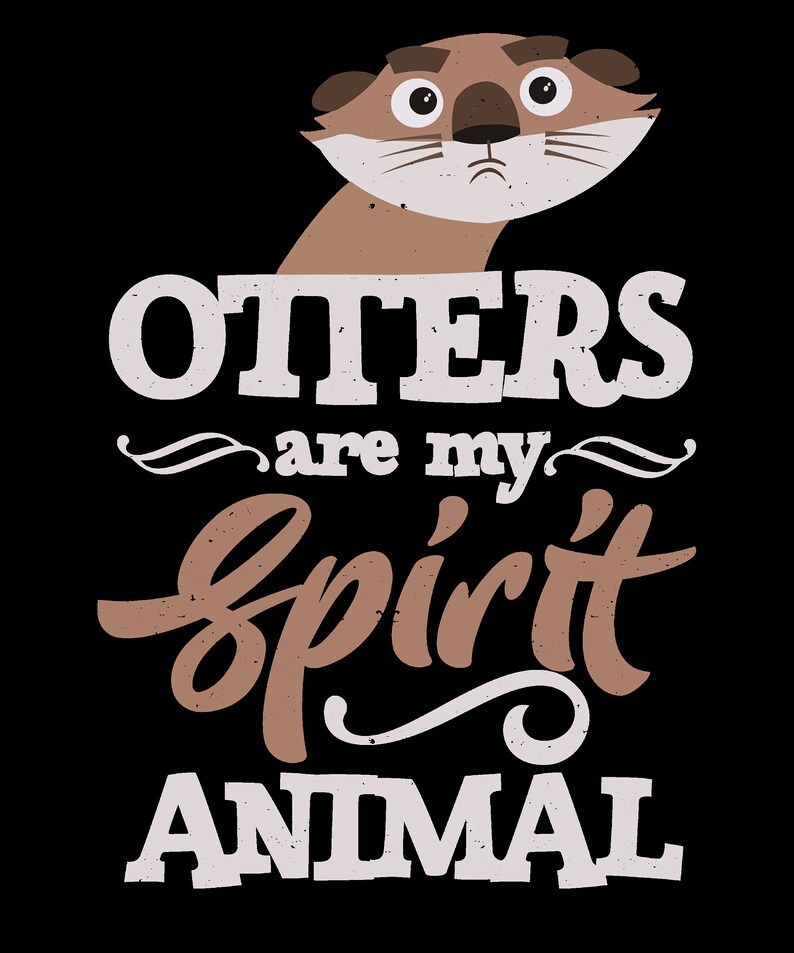 May include: A graphic design on a black background features a cartoon otter and the text "OTTERS are my Spirit ANIMAL" in white and brown. The otter is brown with a white face and a slightly sad expression.