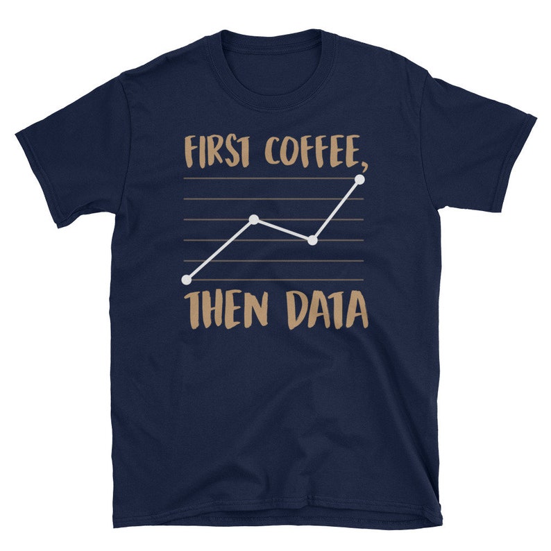 May include: Navy blue t-shirt with a brown graphic of a line chart and the text "FIRST COFFEE, THEN DATA".