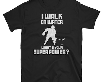 Hockey Shirt, Hockey Gift, Hockey Player Shirt, Hockey Life, Ice Hockey Shirt, Hockey Lover, I Walk On Water What's Your Superpower