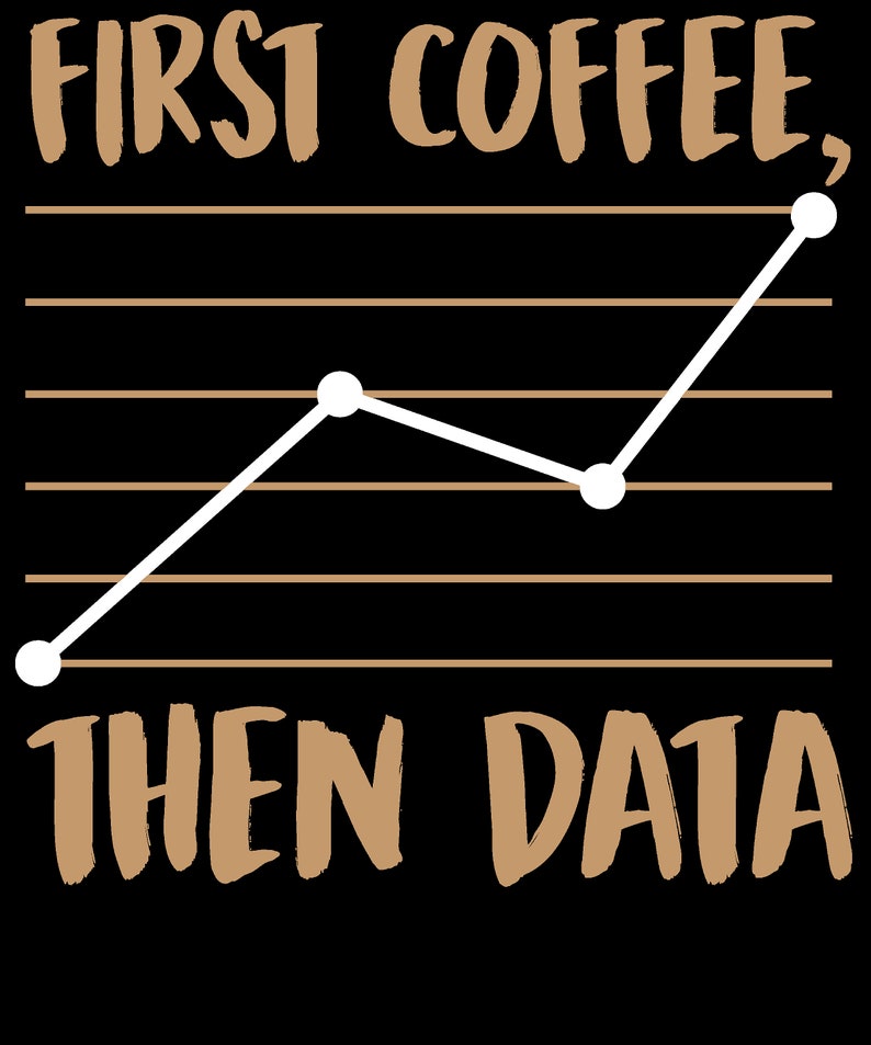May include: A brown and white graphic with a line graph going up. The text reads "FIRST COFFEE, THEN DATA".