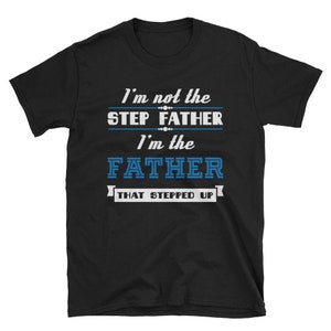 May include: Black t-shirt with white text that reads "I'm not the step father I'm the father that stepped up".