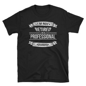 Grandpa Shirt, Grandpa Gift, Papa Shirt, Fathers Day Shirt, Funny Grandpa Shirt, Grandfather Shirt, I&#39;m Not Retired I&#39;m A Professional